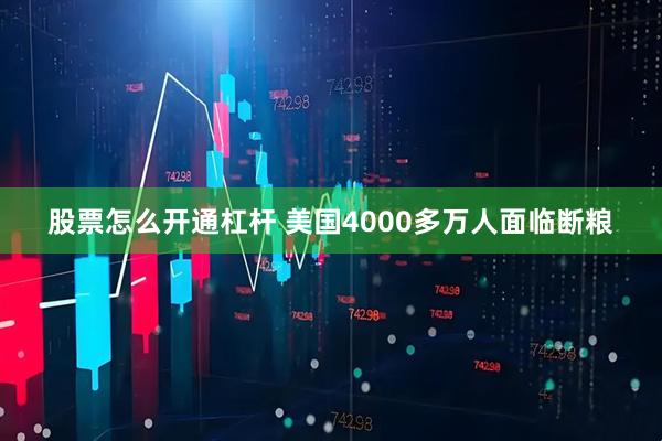 股票怎么开通杠杆 美国4000多万人面临断粮